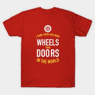 I think there are more wheels than doors in the world T-Shirt